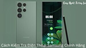 Cách Kiểm Tra Điện Thoại Samsung Chính Hãng