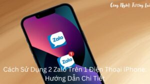 Cách Sử Dụng 2 Zalo Trên 1 Điện Thoại iPhone: Hướng Dẫn Chi Tiết