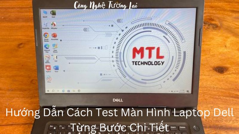 Hướng Dẫn Cách Test Màn Hình Laptop Dell Từng Bước Chi Tiết Nhất Mới Nhất 2024