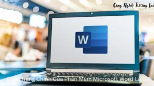 7 Chức Năng Chính Của Phần Mềm Microsoft Word Là Gì?