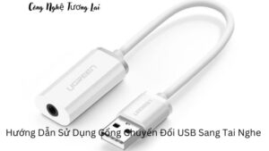 Hướng Dẫn Sử Dụng Cổng Chuyển Đổi USB Sang Tai Nghe