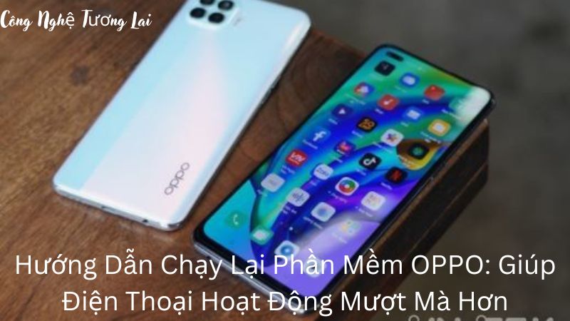 Hướng Dẫn Chạy Lại Phần Mềm OPPO: Giúp Điện Thoại Hoạt Động Mượt Mà Hơn