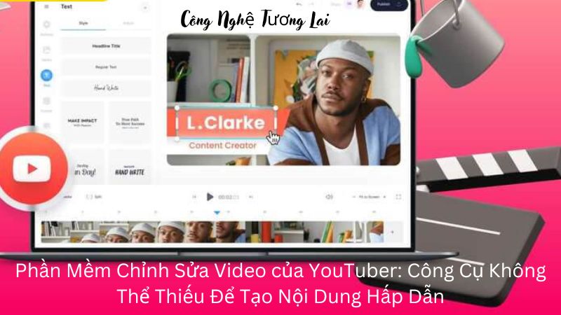 Phần Mềm Chỉnh Sửa Video của YouTuber: Công Cụ Không Thể Thiếu Để Tạo Nội Dung Hấp Dẫn