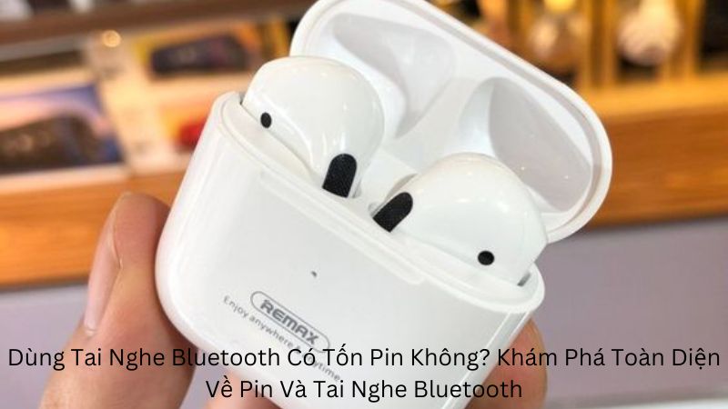 Dùng Tai Nghe Bluetooth Có Tốn Pin Không? Khám Phá Toàn Diện Về Pin Và Tai Nghe Bluetooth